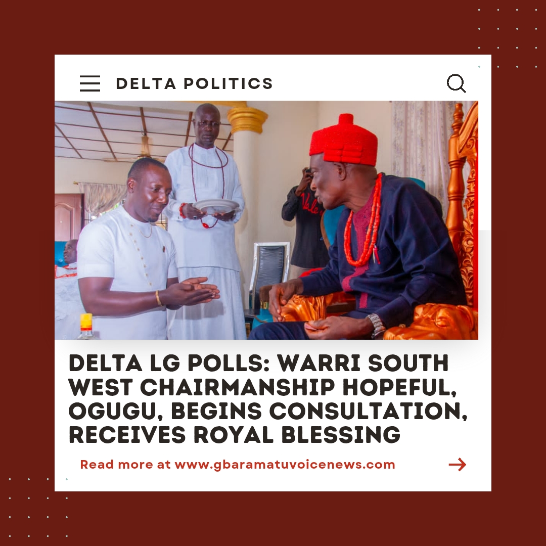 DELTA LG POLLS: Warri South West chairmanship hopeful, Ogugu, begins consultation, receives royal blessing