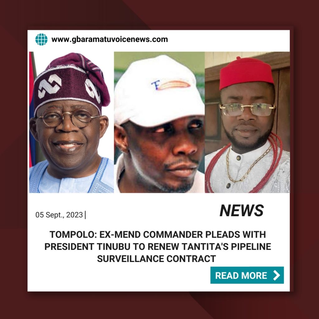 TOMPOLO: Ex-MEND Commander, Kpenfe pleads with President Tinubu to renew Tantita’s pipeline surveillance contract